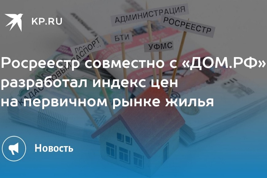 Росреестр совместно с АО «ДОМ.РФ» разработал индекс цен на первичном рынке жилья.